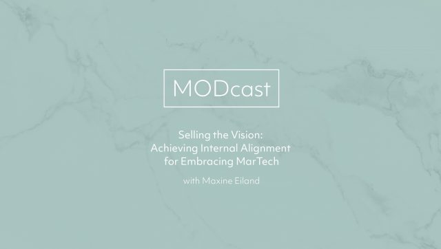 MODcast Episode 4 – Selling the Vision: Achieving Internal Alignment for Embracing MarTech with Maxine Eiland